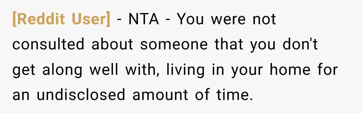 [Reddit User] − NTA - You were not consulted about someone that you don't get along well with, living in your home for an undisclosed amount of time.