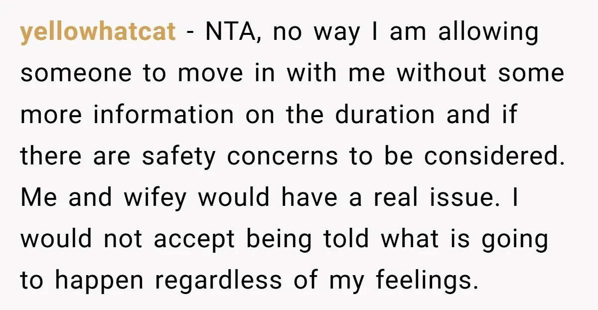 yellowhatcat − NTA, no way I am allowing someone to move in with me without some more information on the duration and if there are safety concerns to be considered....
