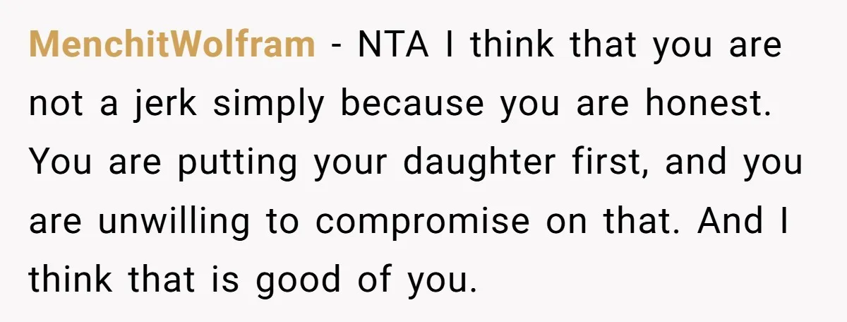 MenchitWolfram − NTA I think that you are not a jerk simply because you are honest. You are putting your daughter first, and you are unwilling to compromise on that....