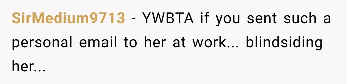 SirMedium9713 - YWBTA if you sent such a personal email to her at work... blindsiding her...