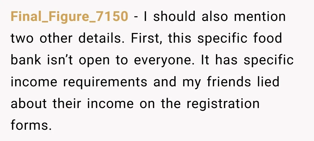 Final_Figure_7150 − I should also mention two other details. First, this specific food bank isn’t open to everyone. It has specific income requirements and my friends lied about their income...