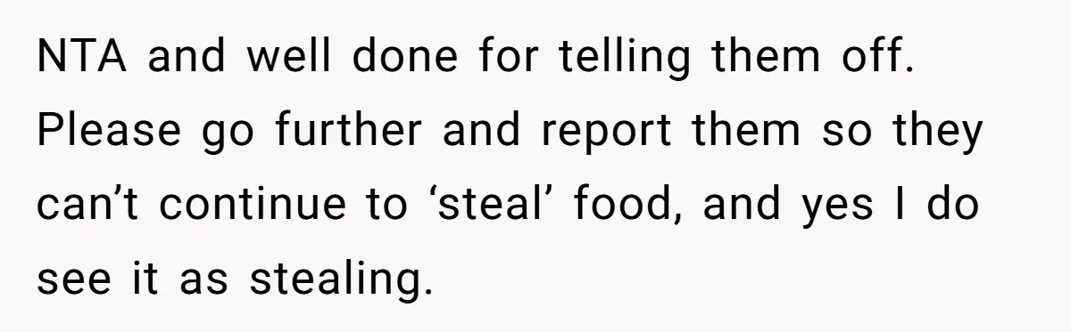 NTA and well done for telling them off. Please go further and report them so they can’t continue to ‘steal’ food, and yes I do see it as stealing.