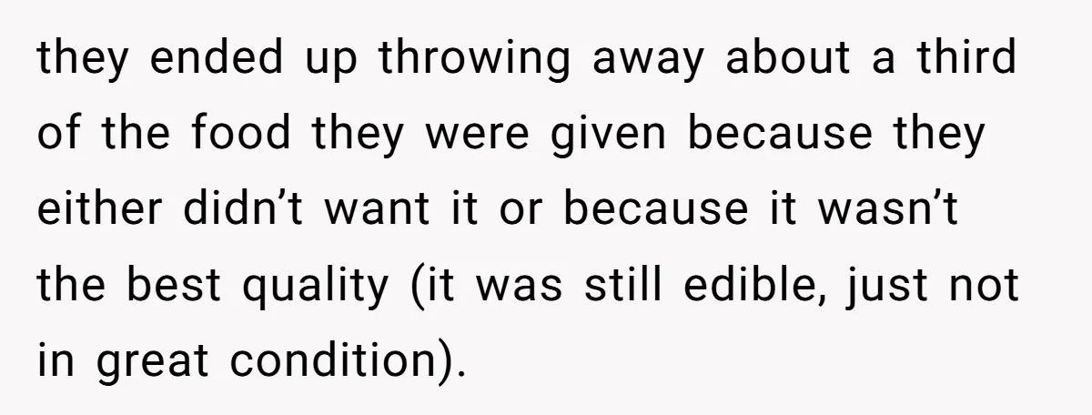 they ended up throwing away about a third of the food they were given because they either didn’t want it or because it wasn’t the best quality (it was still...