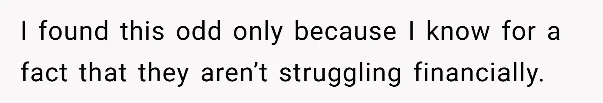 I found this odd only because I know for a fact that they aren’t struggling financially.