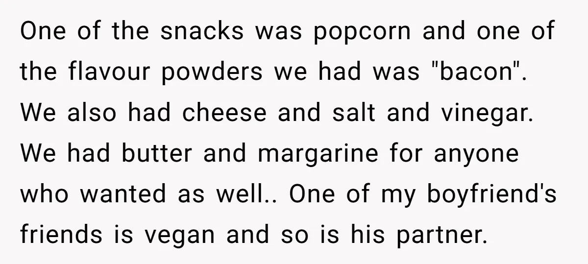 One of the snacks was popcorn and one of the flavour powders we had was "bacon". We also had cheese and salt and vinegar. We had butter and margarine for...
