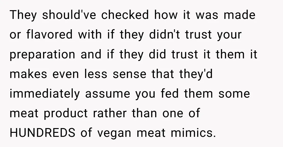 They should've checked how it was made or flavored with if they didn't trust your preparation and if they did trust it them it makes even less sense that they'd...