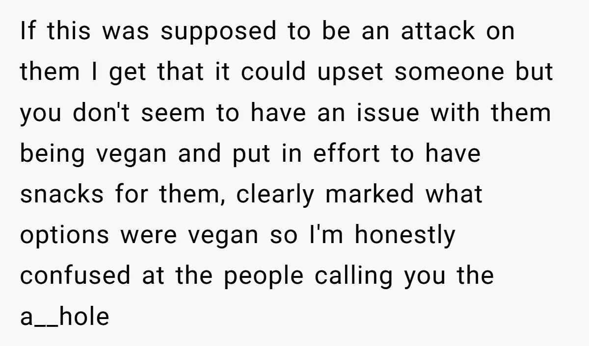 If this was supposed to be an attack on them I get that it could upset someone but you don't seem to have an issue with them being vegan and...