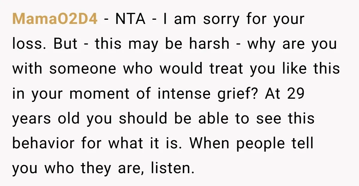 MamaO2D4 - NTA - I am sorry for your loss. But - this may be harsh - why are you with someone who would treat you like this in your...