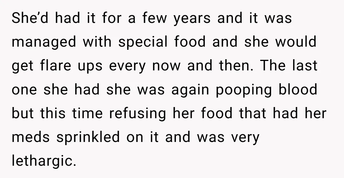She’d had it for a few years and it was managed with special food and she would get flare ups every now and then. The last one she had she...