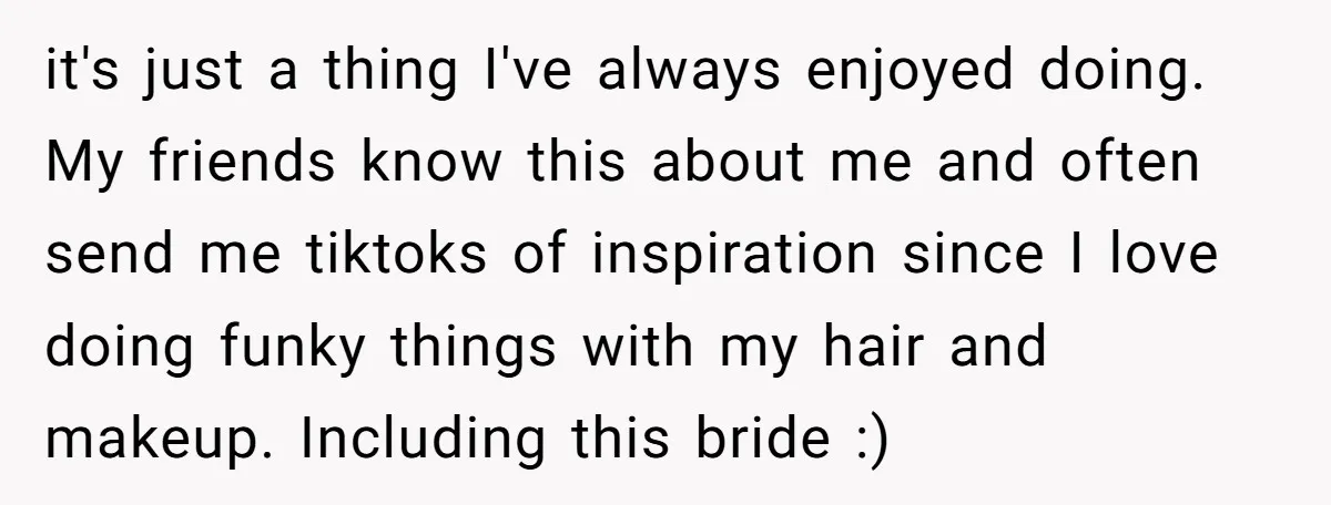 it's just a thing I've always enjoyed doing. My friends know this about me and often send me tiktoks of inspiration since I love doing funky things with my hair...