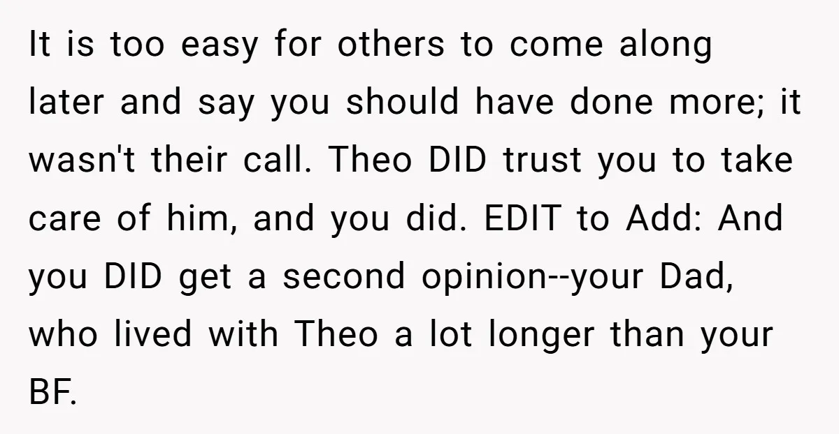 It is too easy for others to come along later and say you should have done more; it wasn't their call. Theo DID trust you to take care of him,...