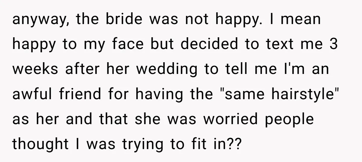 anyway, the bride was not happy. I mean happy to my face but decided to text me 3 weeks after her wedding to tell me I'm an awful friend for...