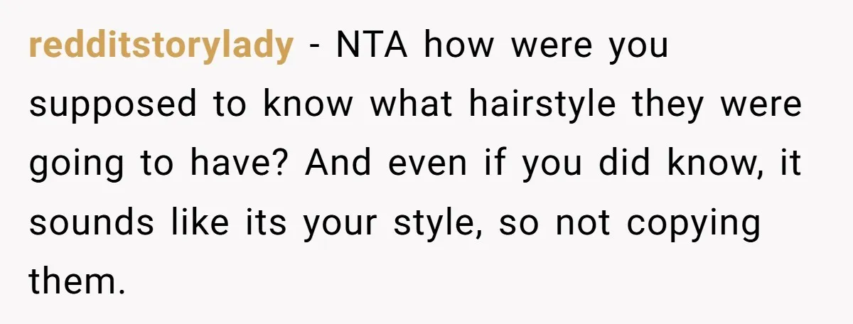 redditstorylady − NTA how were you supposed to know what hairstyle they were going to have? And even if you did know, it sounds like its your style, so not...