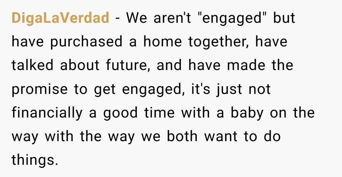 DigaLaVerdad - We aren't "engaged" but have purchased a home together, have talked about future, and have made the promise to get engaged, it's just not financially a good time...
