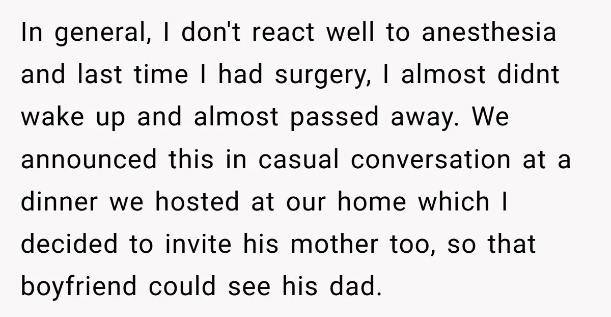 In general, I don't react well to anesthesia and last time I had surgery, I almost didnt wake up and almost passed away. We announced this in casual conversation at...