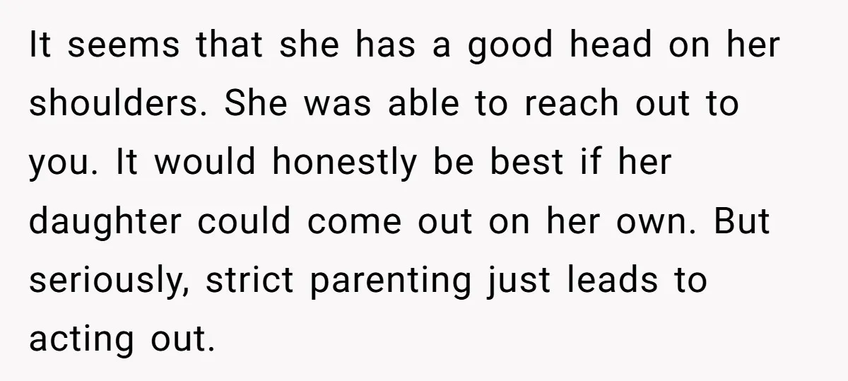 It seems that she has a good head on her shoulders. She was able to reach out to you. It would honestly be best if her daughter could come out...
