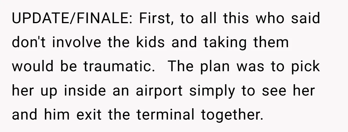 UPDATE/FINALE: First, to all this who said don't involve the kids and taking them would be traumatic. The plan was to pick her up inside an airport simply to see...