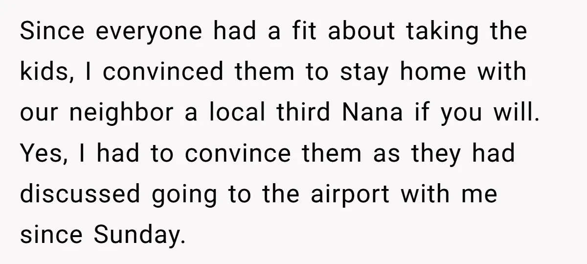 Since everyone had a fit about taking the kids, I convinced them to stay home with our neighbor a local third Nana if you will. Yes, I had to convince...