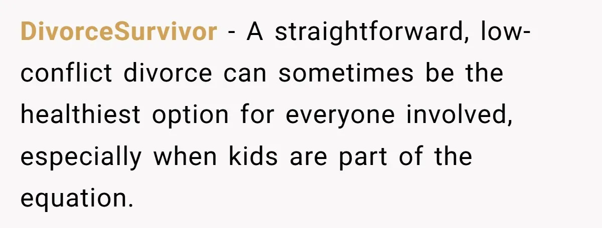 DivorceSurvivor − A straightforward, low-conflict divorce can sometimes be the healthiest option for everyone involved, especially when kids are part of the equation.