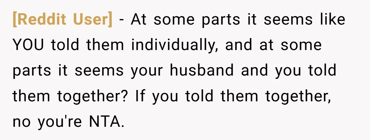 [Reddit User] − At some parts it seems like YOU told them individually, and at some parts it seems your husband and you told them together? If you told them...