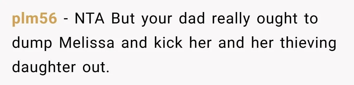 plm56 − NTA But your dad really ought to dump Melissa and kick her and her thieving daughter out.