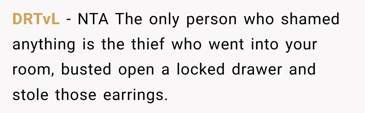 DRTvL − NTA The only person who shamed anything is the thief who went into your room, busted open a locked drawer and stole those earrings.