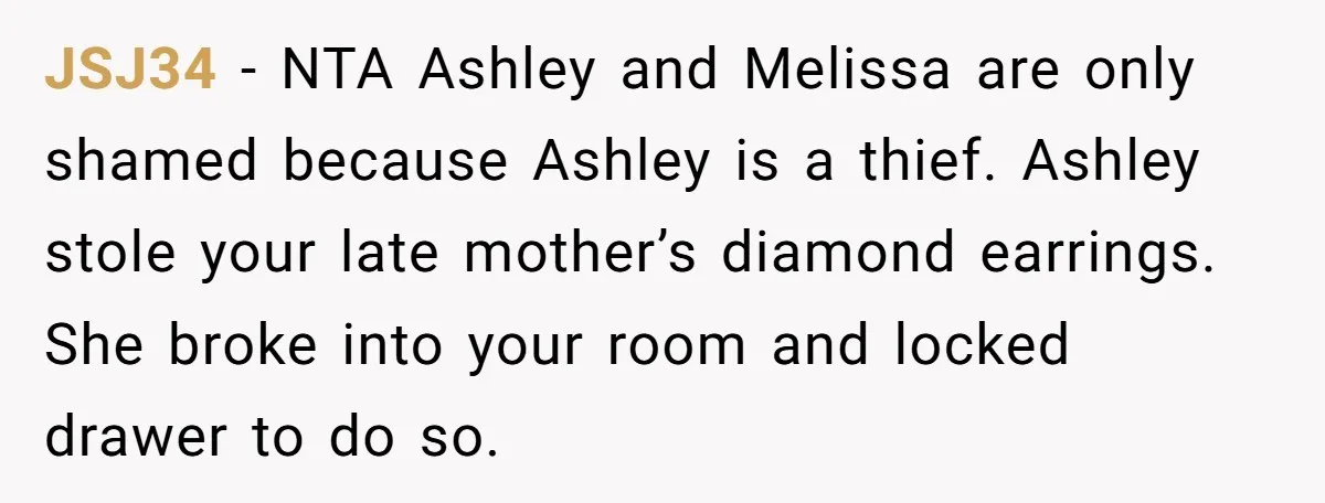 JSJ34 − NTA Ashley and Melissa are only shamed because Ashley is a thief. Ashley stole your late mother’s diamond earrings. She broke into your room and locked drawer to...