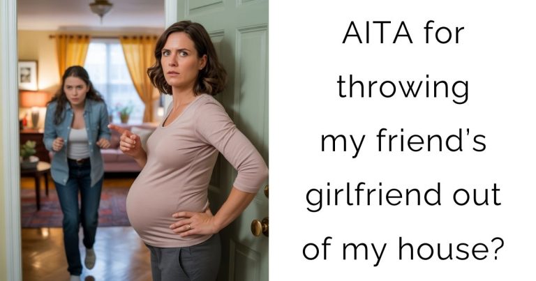 AITA for throwing my friend’s girlfriend out of my house?