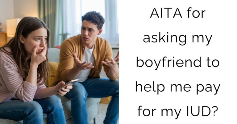 AITA for asking my boyfriend to help me pay for my IUD?