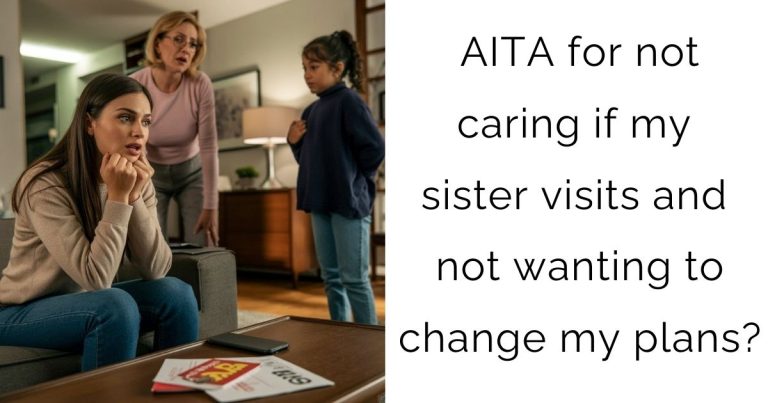 AITA for not caring if my sister visits and not wanting to change my plans?