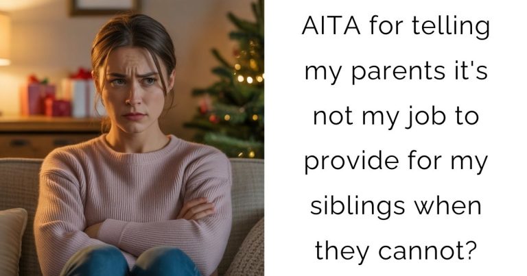 AITA for telling my parents it’s not my job to provide for my siblings when they cannot?