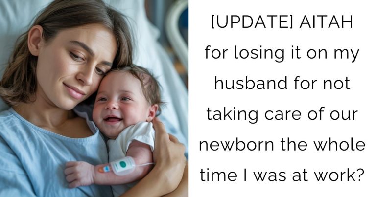 [UPDATE] AITAH for losing it on my husband for not taking care of our newborn the whole time I was at work?