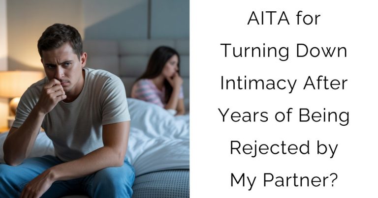 AITA for Turning Down Intimacy After Years of Being Rejected by My Partner?