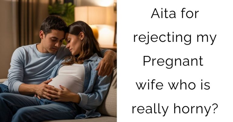 Aita for rejecting my Pregnant wife who is really horny?