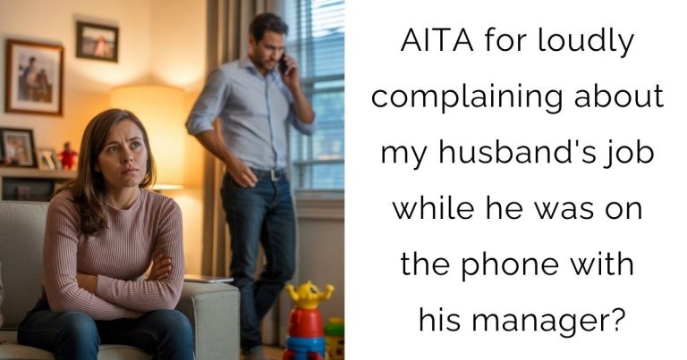 AITA for loudly complaining about my husband’s job while he was on the phone with his manager?