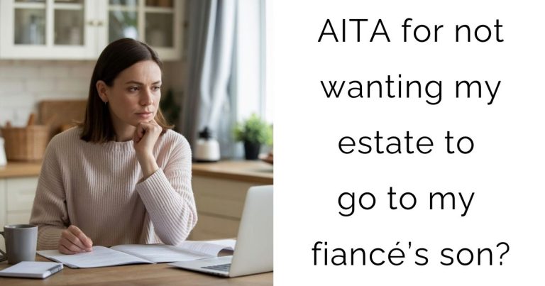 AITA for not wanting my estate to go to my fiancé’s son?