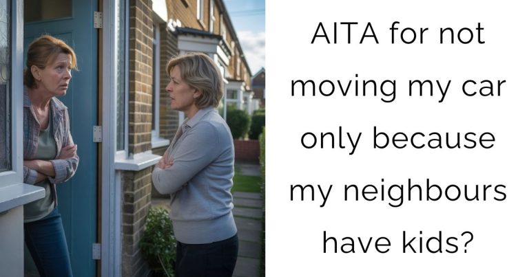 AITA for not moving my car only because my neighbours have kids?
