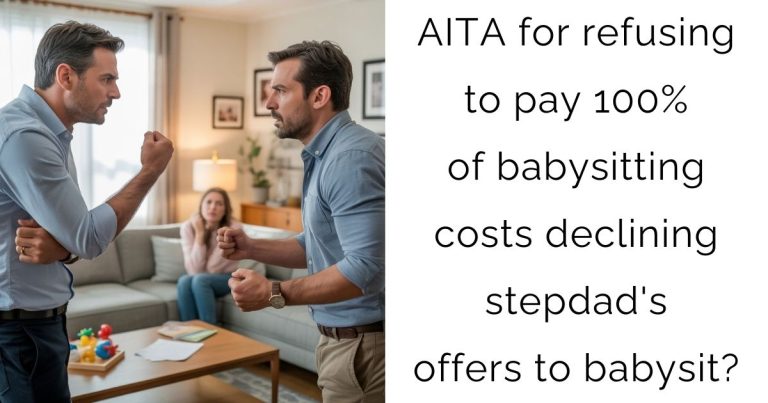 AITA for refusing to pay 100% of babysitting costs declining stepdad’s offers to babysit?