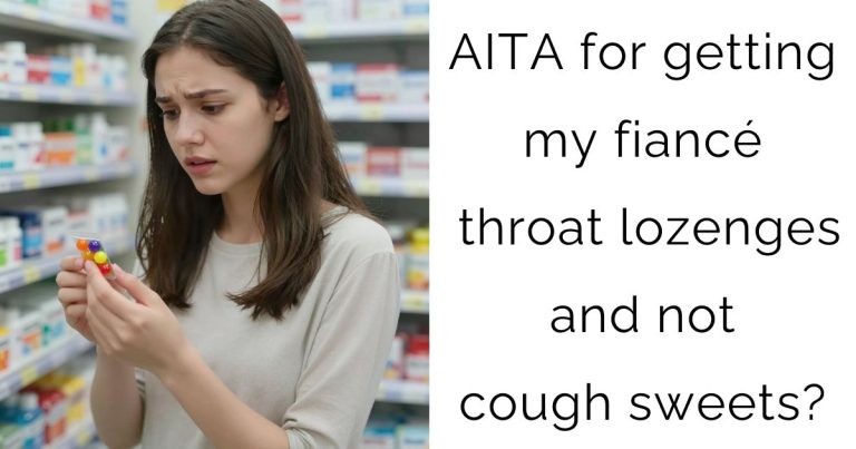AITA for getting my fiancé throat lozenges and not cough sweets?