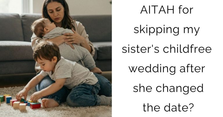 AITAH for skipping my sister’s childfree wedding after she changed the date?