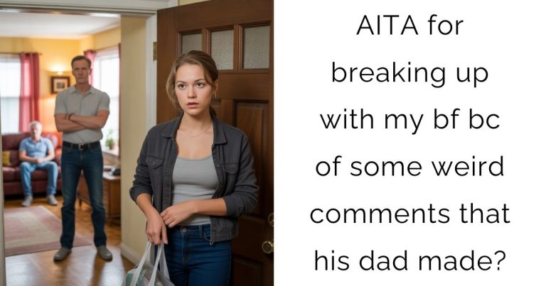 AITA for breaking up with my bf bc of some weird comments that his dad made?