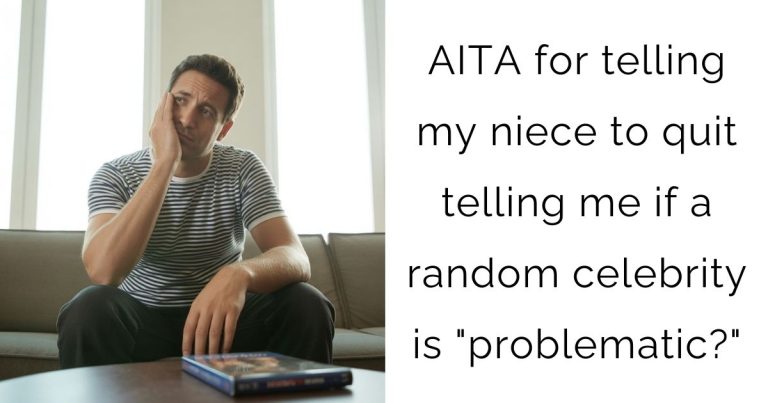 AITA for telling my niece to quit telling me if a random celebrity is “problematic?”