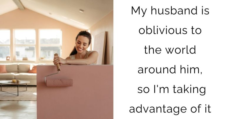 My husband is oblivious to the world around him, so I’m taking advantage of it