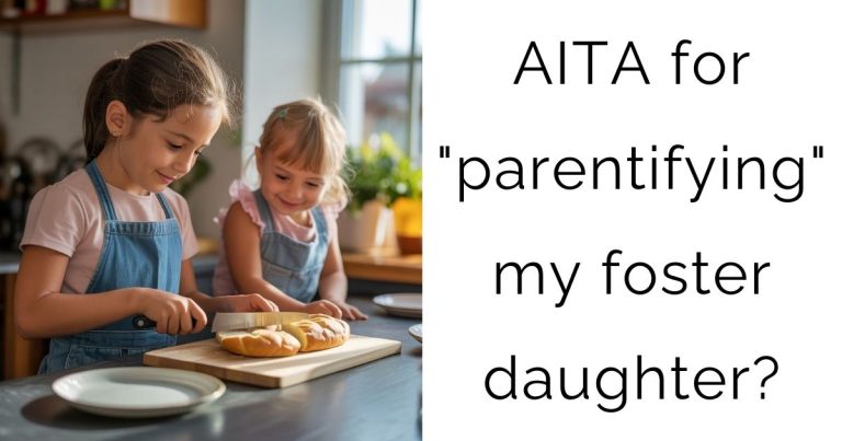 AITA for “parentifying” my foster daughter?
