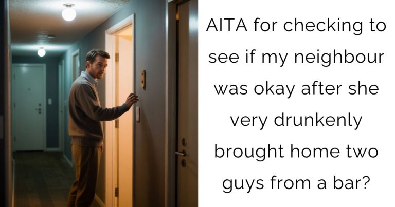 AITA for checking to see if my neighbour was okay after she very drunkenly brought home two guys from a bar?