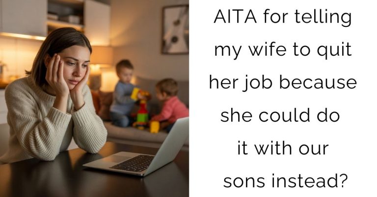 AITA for telling my wife to quit her job because she could do it with our sons instead?