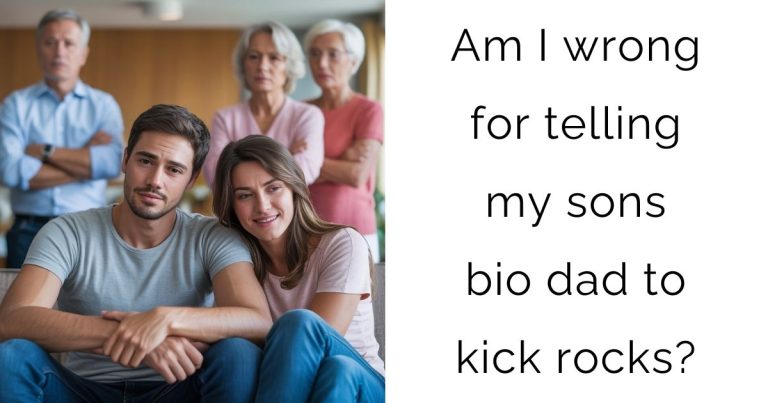 Am I wrong for telling my sons bio dad to kick rocks?