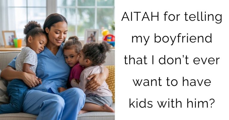 AITAH for telling my boyfriend that I don’t ever want to have kids with him?