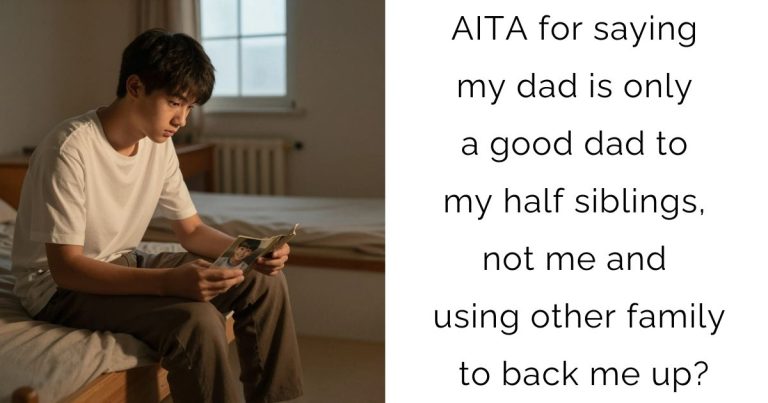 AITA for saying my dad is only a good dad to my half siblings, not me and using other family to back me up?