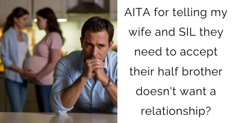 AITA for telling my wife and SIL they need to accept their half brother doesn’t want a relationship?